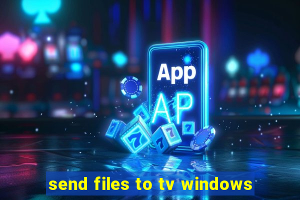 send files to tv windows